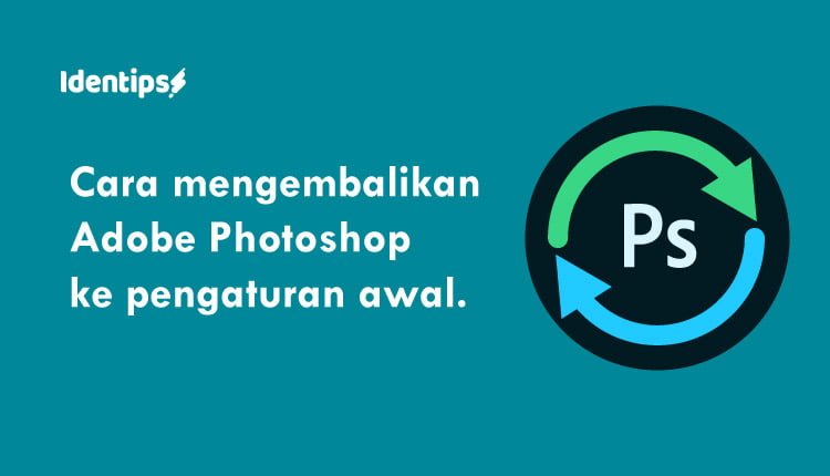 Cara Mengembalikan Photoshop Ke Pengaturan Awal